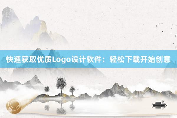 快速获取优质Logo设计软件：轻松下载开始创意